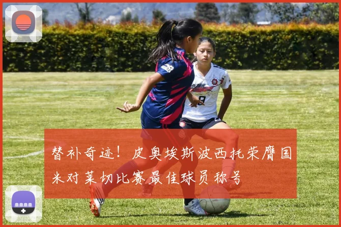 替补奇迹！皮奥埃斯波西托荣膺国米对莱切比赛最佳球员称号
