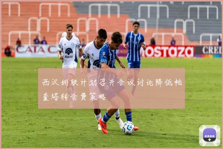 西汉姆联计划召开会议讨论降低帕奎塔转会费策略